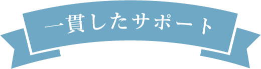 一貫したサポート